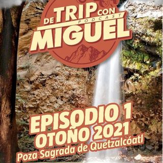 De Trip con Miguel Episodio 1 Otoño 2021 "Poza sagrada de Quetzalcóatl"