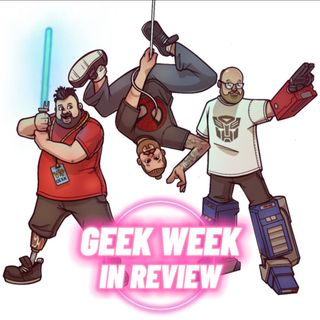 Geek Week in Review Episode 50