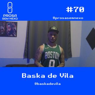 Baska de Vila - Prosa Sem Nexo #70