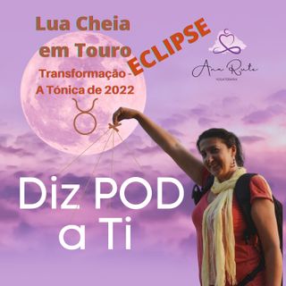 Transformação - A Tónica para 2022 - Lua Cheia de Touro com Eclipse