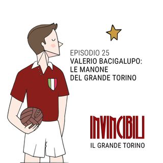 Ep. 25 - Valerio Bacigalupo: le manone del Grande Torino