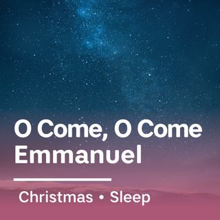 O Come, O Come, Emanuel [Sleep Version]