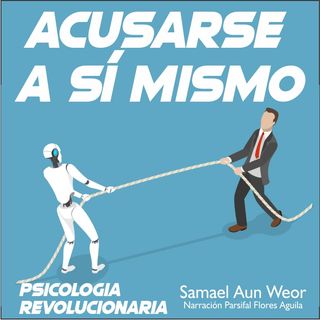 ACUSARSE A SÍ MISMO - Psicología Revolucionaria - Samael Aun Weor - Audiolibro Capítulo 5