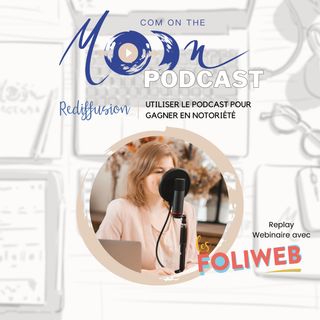 REDIFFUSION - Utiliser le Podcast pour gagner en notoriété - Replay Webinaire avec Les FoliWeb