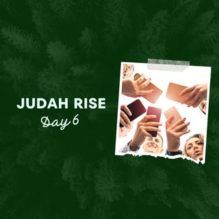 Judah Rise Day 6
