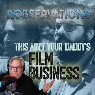 This ain't your daddy's film business. (A Robservations Short Take)