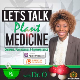 LET'S TALK PLANT MEDICINE: Cannabis, Psychedelics & Pharmaceutics with Dr. O
