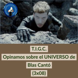 T.IG.C. Opinamos sobre el UNIVERSO de Blas Cantó (3x08)