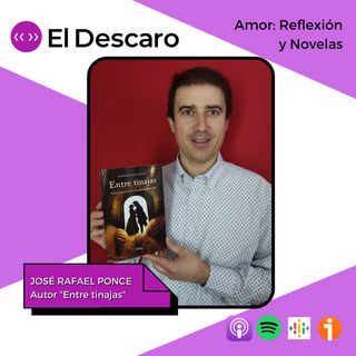 3x19 - El Descaro - Amor: Reflexión y novelas con José Rafael Ponce, autor "Entre tinajas"