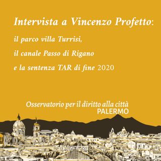 Il parco Villa Turrisi, il canale Passo di Rigano e la sentenza del TAR di Palermo. Intervista a Vincenzo Profetto