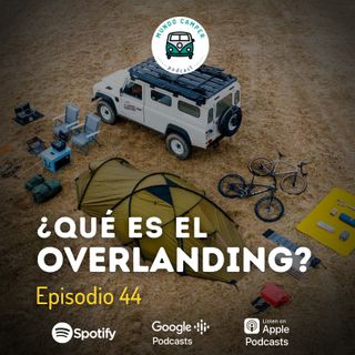 Ep44: ¿Qué es el Overlanding?