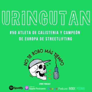 #50 Uringutan | Atleta de calistenia y campeón de Europa de Streetlifting