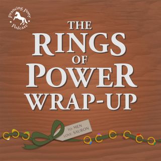 The Rings of Power Wrap-up