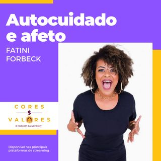 Afeto é um bem precioso, com Fatini Forbeck - Cores e Valores #27