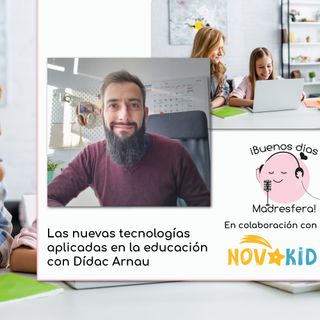 Las nuevas tecnologías  aplicadas en la educación con Dídac Arnau @darnaute y Novakid