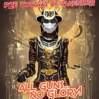 P2E OutLaws Of AlkenStar Ep.20 "Long Crossing, Over A Short Bridge" (ALL GUNS, NO GLORY!) Podcast