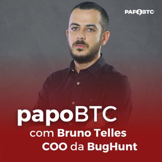 Cybersecurity: Hackers Éticos e Bug Bounty | Papo BTC com Bruno Telles, Founder da BugHunt