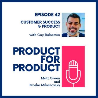 EP 42 - Customer Success & Product with Guy Rahamim