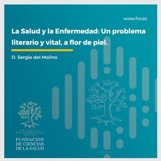 "La Salud y la Enfermedad: Un problema literario y vital, a flor de piel” con D. Sergio del Molino