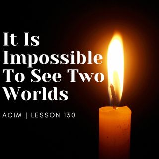 It is Impossible To See Two Worlds, Jenny Maria & Barret, ACIM
