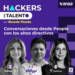 217. Conversaciones desde People con altos directivos - Isela Hernández (Walmart), Mario Oritz (Kellogs) y María Martha Goméz (Telefónica)