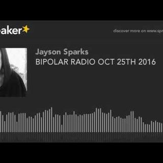 BIPOLAR RADIO OCT 25TH 2016 (part 3 of 9)