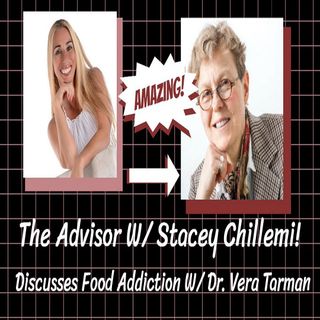 The Advisor W/ Stacey Chillemi Discusses Food Addiction W/ Dr. Vera Tarman and How To Overcome It
