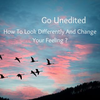 How To Look Differently And Change Your Feeling ?