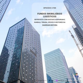 189 Fundos Imobiliários Logísticos - entrevista com Gustavo Asdourian e Randall Terada, sócios e gestores da  Guardian Gestora