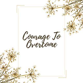 Courage To Overcome