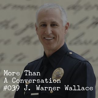 #039 J. Warner Wallace, Homicide Detective, Author, Apologist