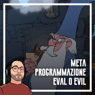 Ep.69 - Metaprogrammazione, eval o evil