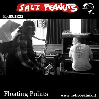 Salt Peanuts Ep. 05.2k22 Floating Points