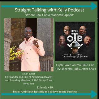 Episode #39 Straight Talking with Kelly- Elijah Baker-Co-Founder and CEO of Ambitious Records