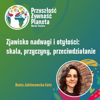 10. Zjawisko nadwagi i otyłości: skala, przyczyny, przeciwdziałanie | Beata Jabłonowska-Lietz