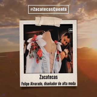 Zacatecas Cuenta el diseñador de alta moda Felipe Alvarado