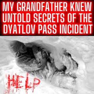 My Grandfather Knew Untold Secrets of the Dyatlov Pass Incident - Reddit No Sleep Story