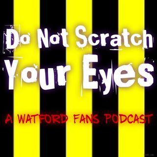 Do Not Scratch Your Eyes -  A Watford Fans Podcast