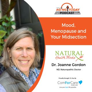 9/19/22: Dr. Joanne Gordon with Natural Health Works | Mood, Menopause, and Your Midsection | Aging Today Podcast with Mark Turnbull