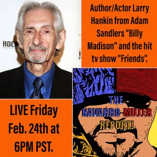 The Navarro-Miller Report Ep. 42 with Special Guest Co-Host Actor/Author Larry Hankin