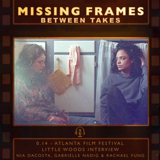 Between Takes 0.14 - Atlanta Film Festival: Little Woods Interview - Nia DaCosta, Gabrielle Nadig & Rachael Fung