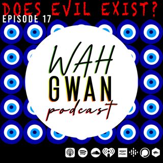 EP. 17 "DOES EVIL EXIST?"