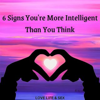 6 Signs You're More Intelligent Than You Think