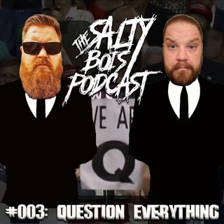 Salty Bois Podcast #003: Question Everything