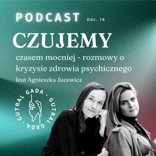 CZUJEMY czasem mocniej - rozmowy o kryzysie zdrowia psychicznego feat Agnieszka Jucewicz