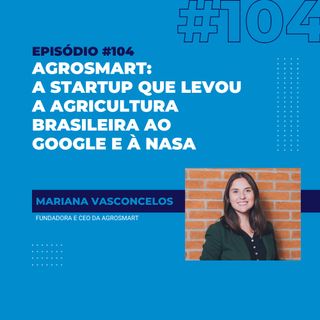 #104 - Agrosmart: a startup que levou a agricultura brasileira ao Google e à Nasa