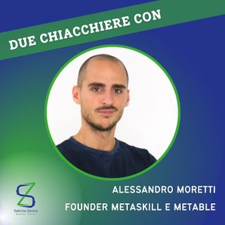 072 - Due chiacchiere con Alessandro Moretti, founder Metaskill e Metable