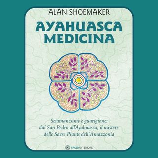Episodio 38 - Ayahuasca Medicina di Alan Shoemaker
