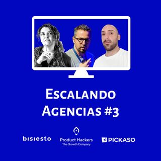 Escalando Agencias #3: Miriam Peláez (PickASO), Miguel (Bisiesto Estudio) y Corti (Product Hackers)