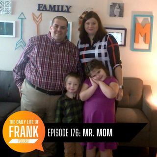 Episode 176: Mr. Mom // The Daily Life of Frank